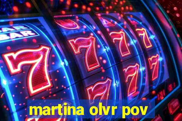 martina olvr pov